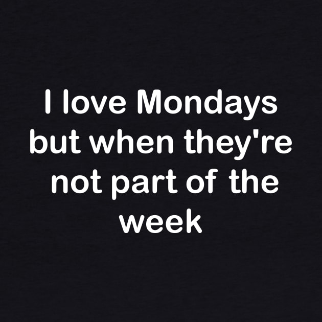 I love Mondays but when they're not part of the week by TeeCharm Creations